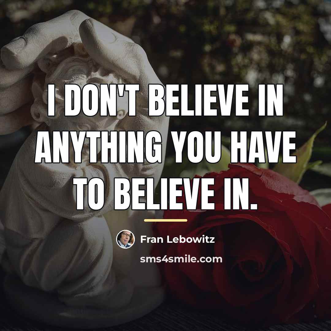 “I don't believe in anything you have to believe in.…” quote by Fran Lebowitz