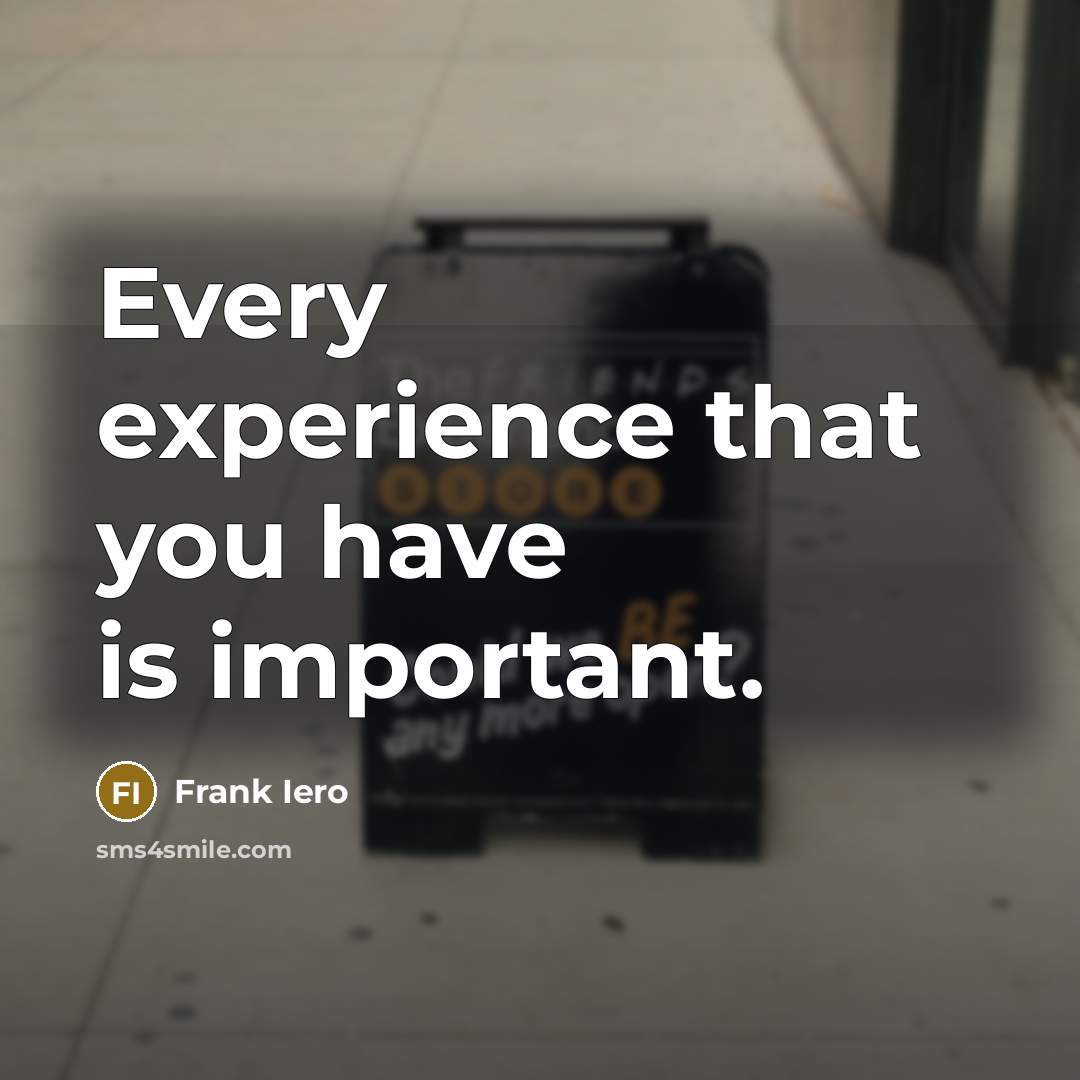 “Every experience that you have is important.” quote by Frank Iero