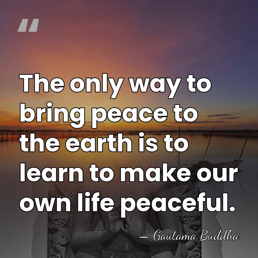 The only way to bring peace to the earth is to learn&hellip; - Gautama Buddha