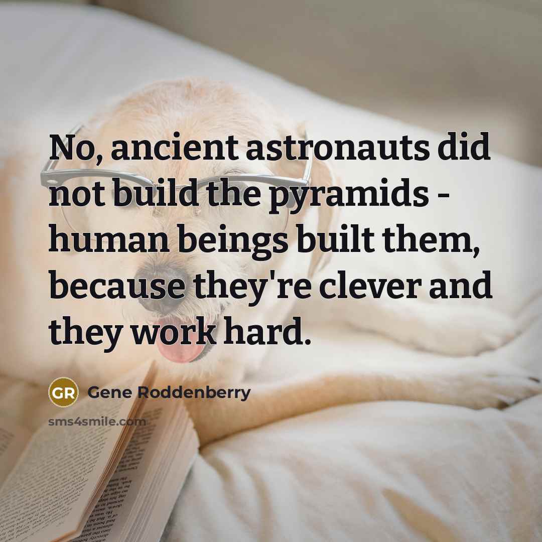 “No, ancient astronauts did not build the pyramids - human…” quote by Gene Roddenberry