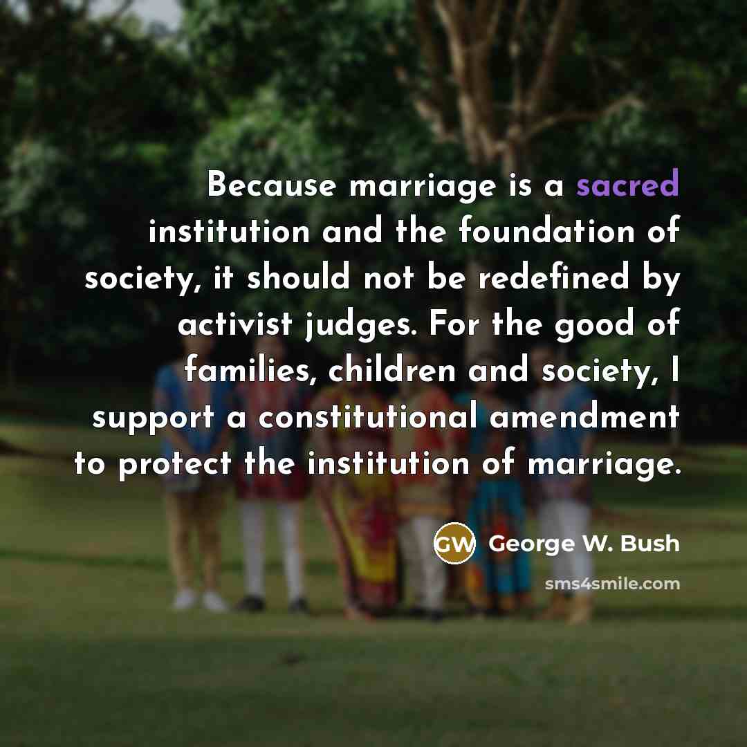 “Because marriage is a sacred institution and the foundation of…” quote by George W. Bush