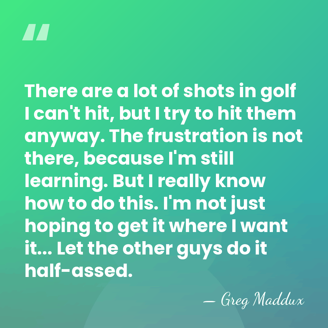 There are a lot of shots in golf I can't hit, but&hellip; - Greg Maddux