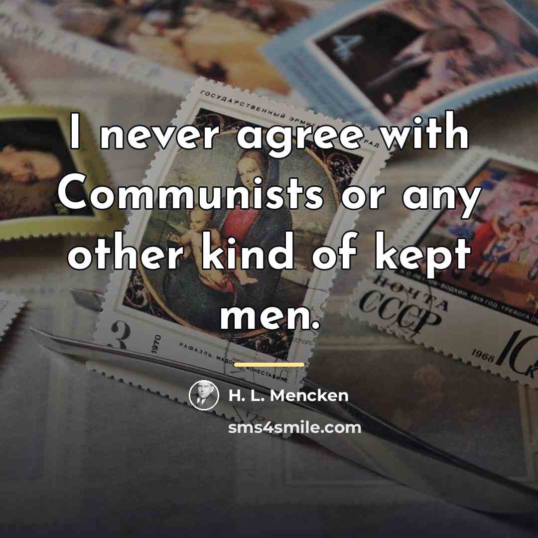 “I never agree with Communists or any other kind of…” quote by H. L. Mencken