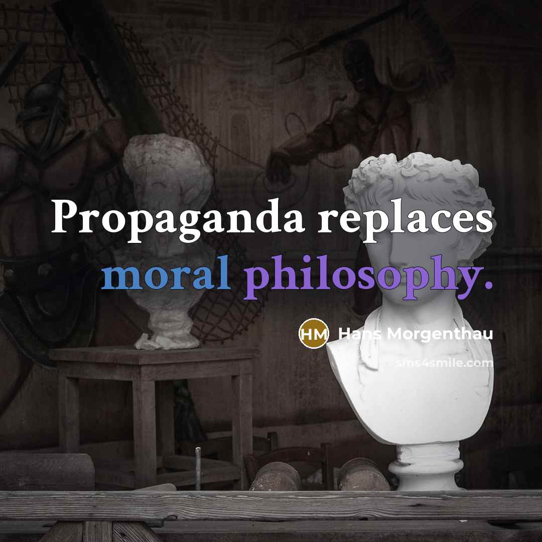 “Propaganda replaces moral philosophy.…” quote by Hans Morgenthau