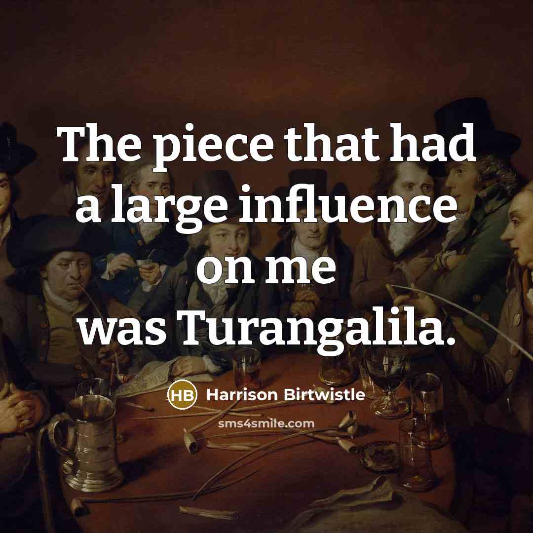 “The piece that had a large influence on me was…” quote by Harrison Birtwistle