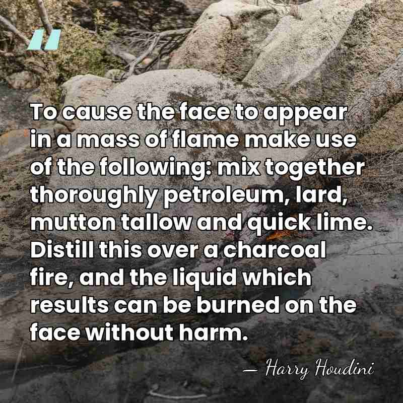 To cause the face to appear in a mass of flame make&hellip; - Harry Houdini