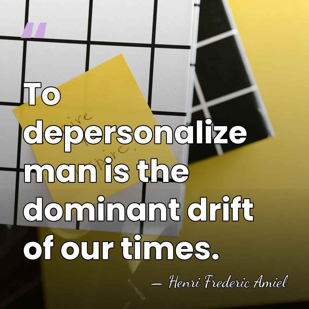 To depersonalize man is the dominant drift of our times. - Henri Frederic Amiel
