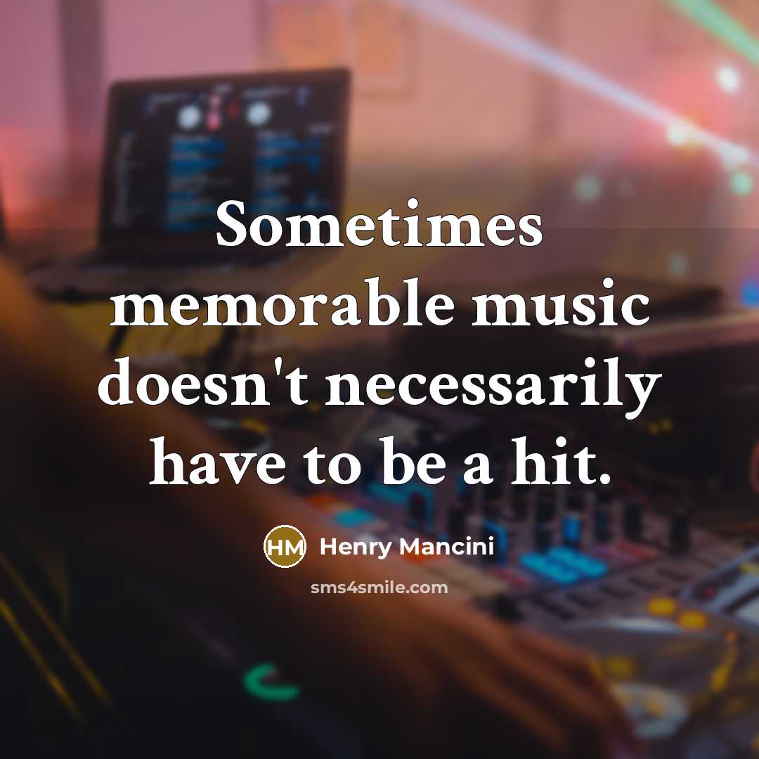 “Sometimes memorable music doesn't necessarily have to be a hit.…” quote by Henry Mancini