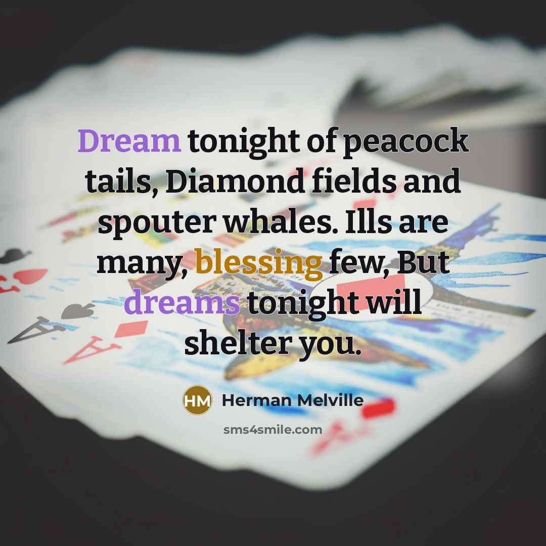 “Dream tonight of peacock tails, Diamond fields and spouter whales.…” quote by Herman Melville