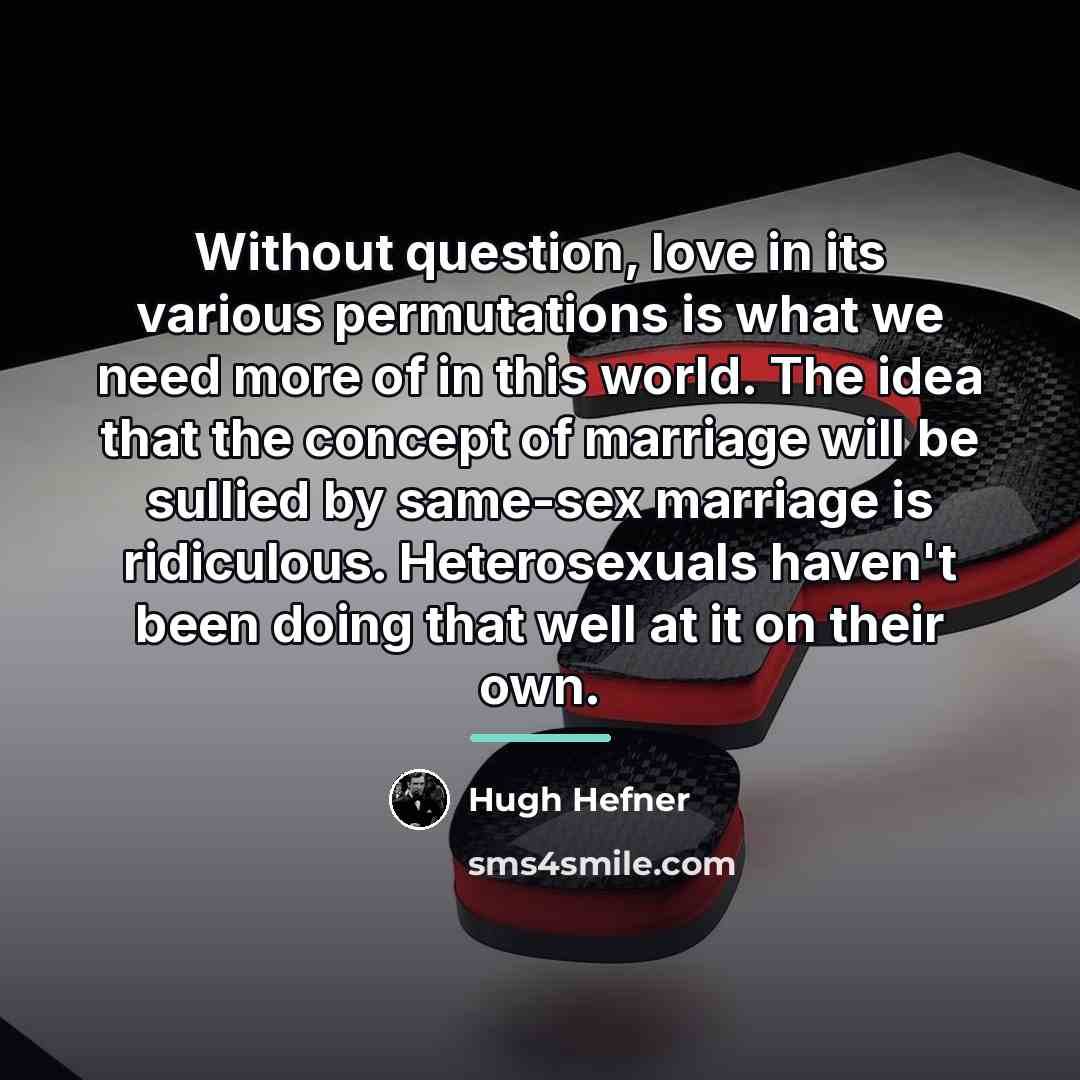 “Without question, love in its various permutations is what we…” quote by Hugh Hefner