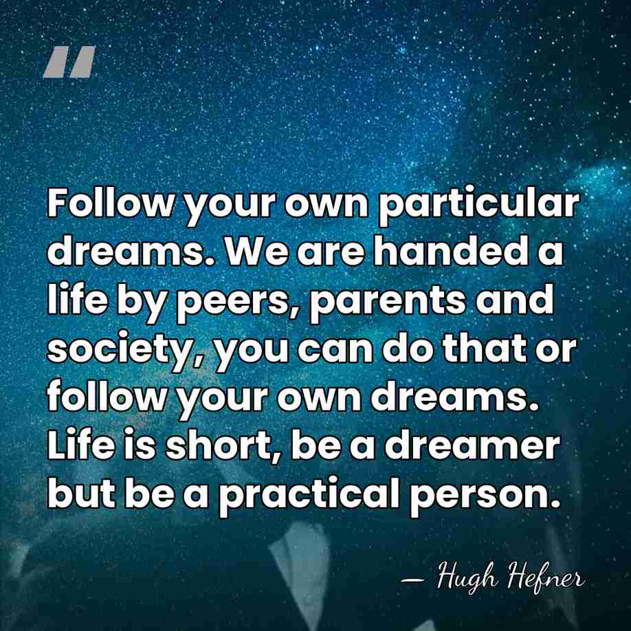 Follow your own particular dreams. We are handed a life by peers,&hellip; - Hugh Hefner