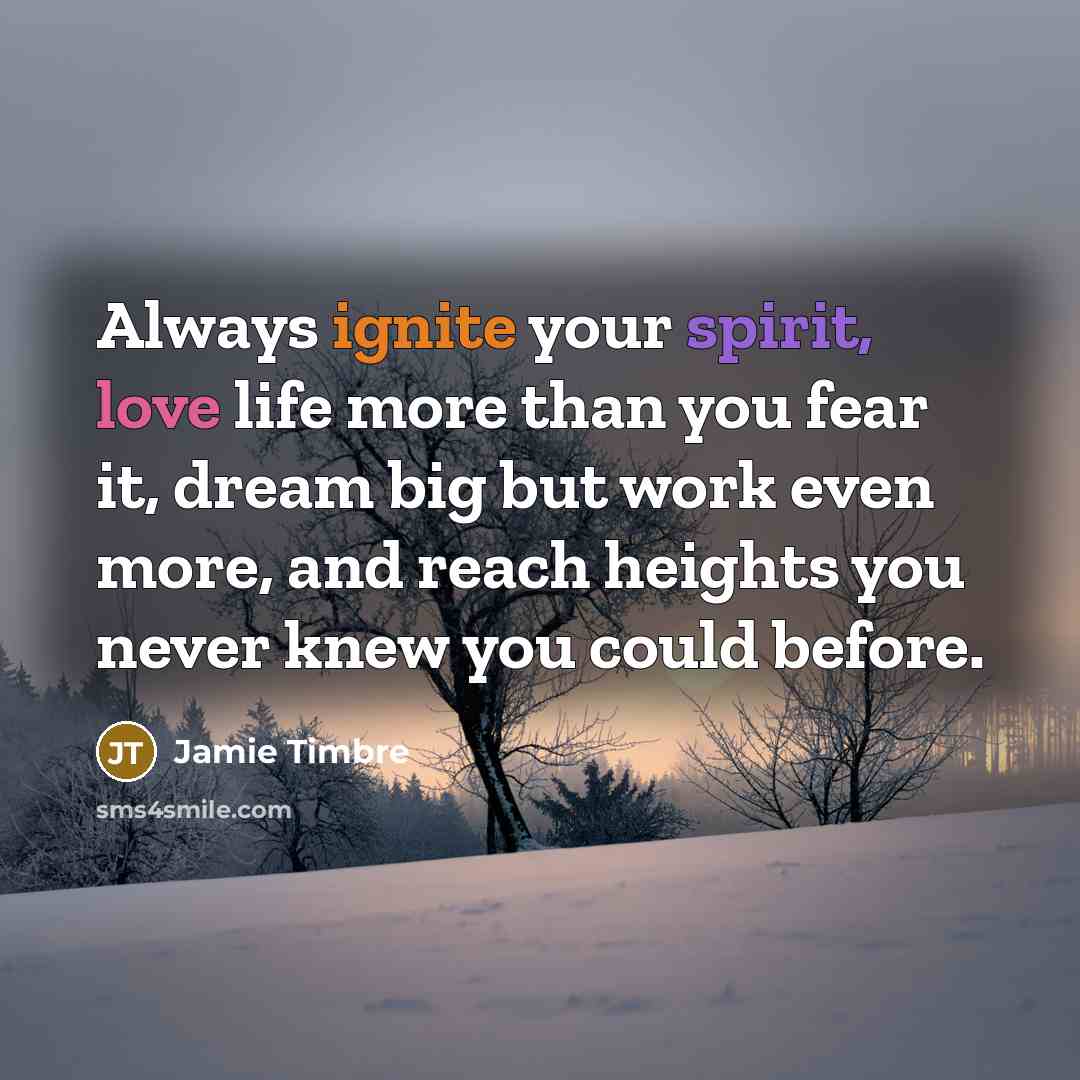 “Always ignite your spirit, love life more than you fear…” quote by Jamie Timbre