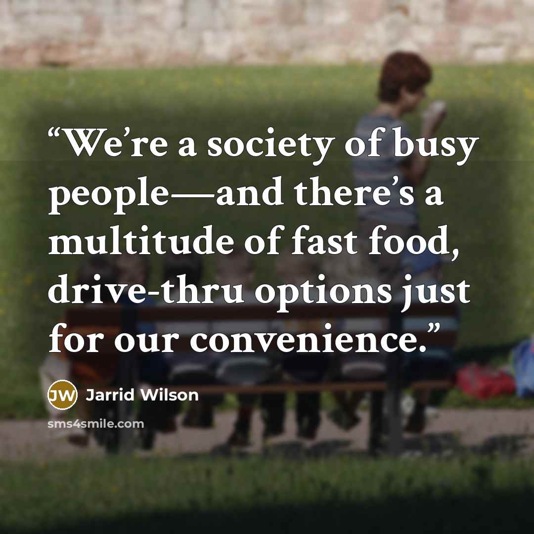“We’re a society of busy people—and there’s a multitude of fast food, drive-thru options just for our convenience.” quote by Jarrid Wilson