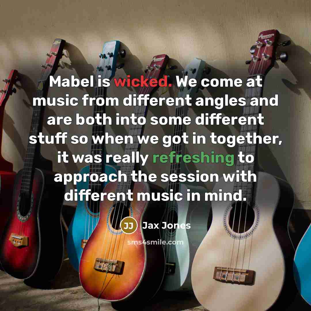 “Mabel is wicked. We come at music from different angles…” quote by Jax Jones