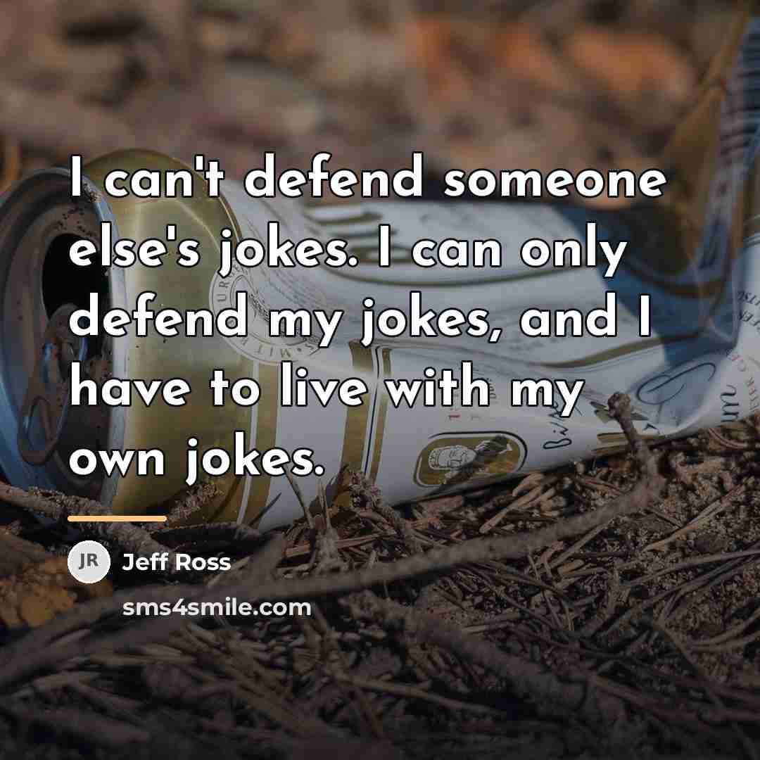 “I can't defend someone else's jokes. I can only defend…” quote by Jeff Ross