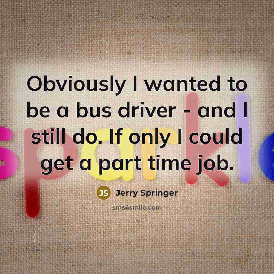 “Obviously I wanted to be a bus driver - and…” quote by Jerry Springer