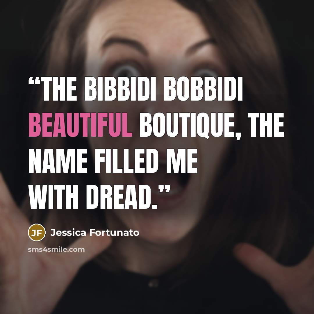 “The Bibbidi Bobbidi Beautiful boutique, the name filled me with dread.” quote by Jessica Fortunato