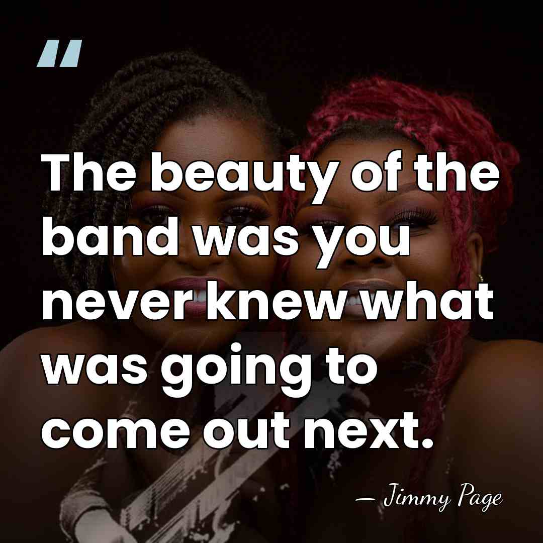 The beauty of the band was you never knew what was going&hellip; - Jimmy Page