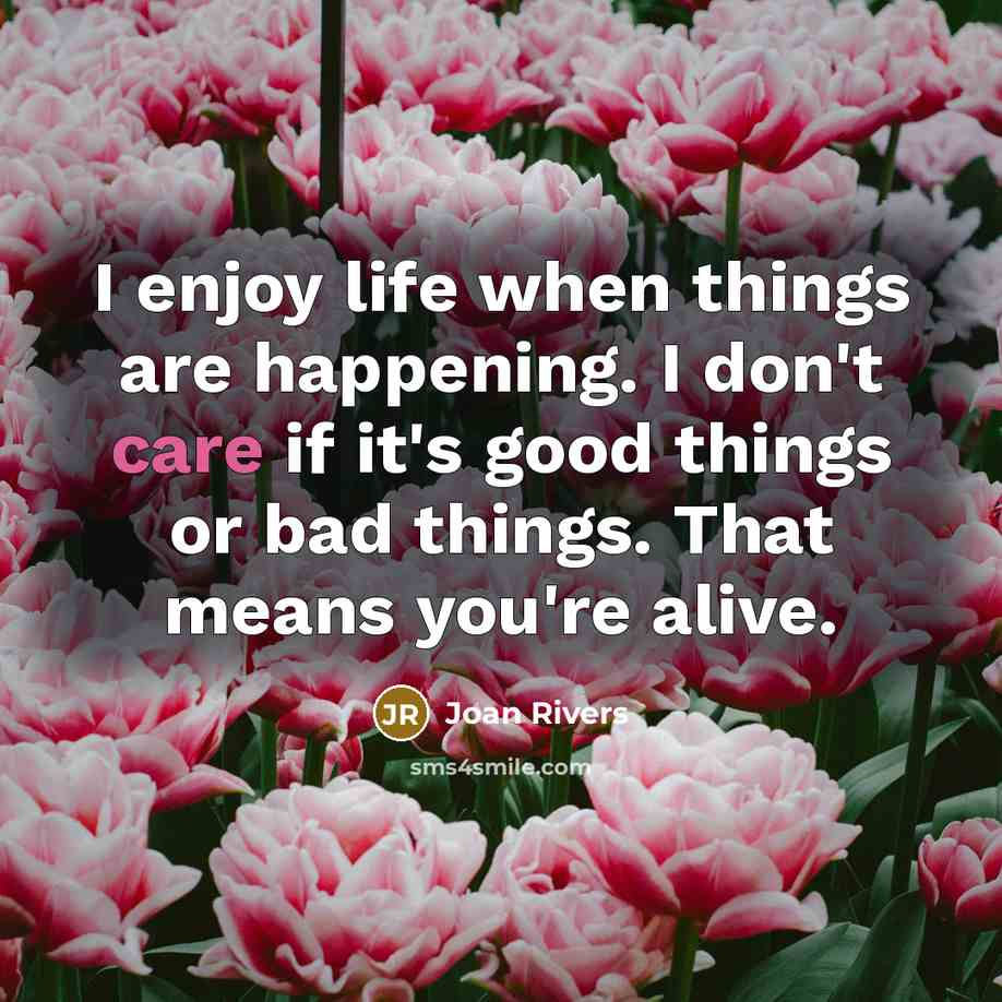 “I enjoy life when things are happening. I don't care…” quote by Joan Rivers