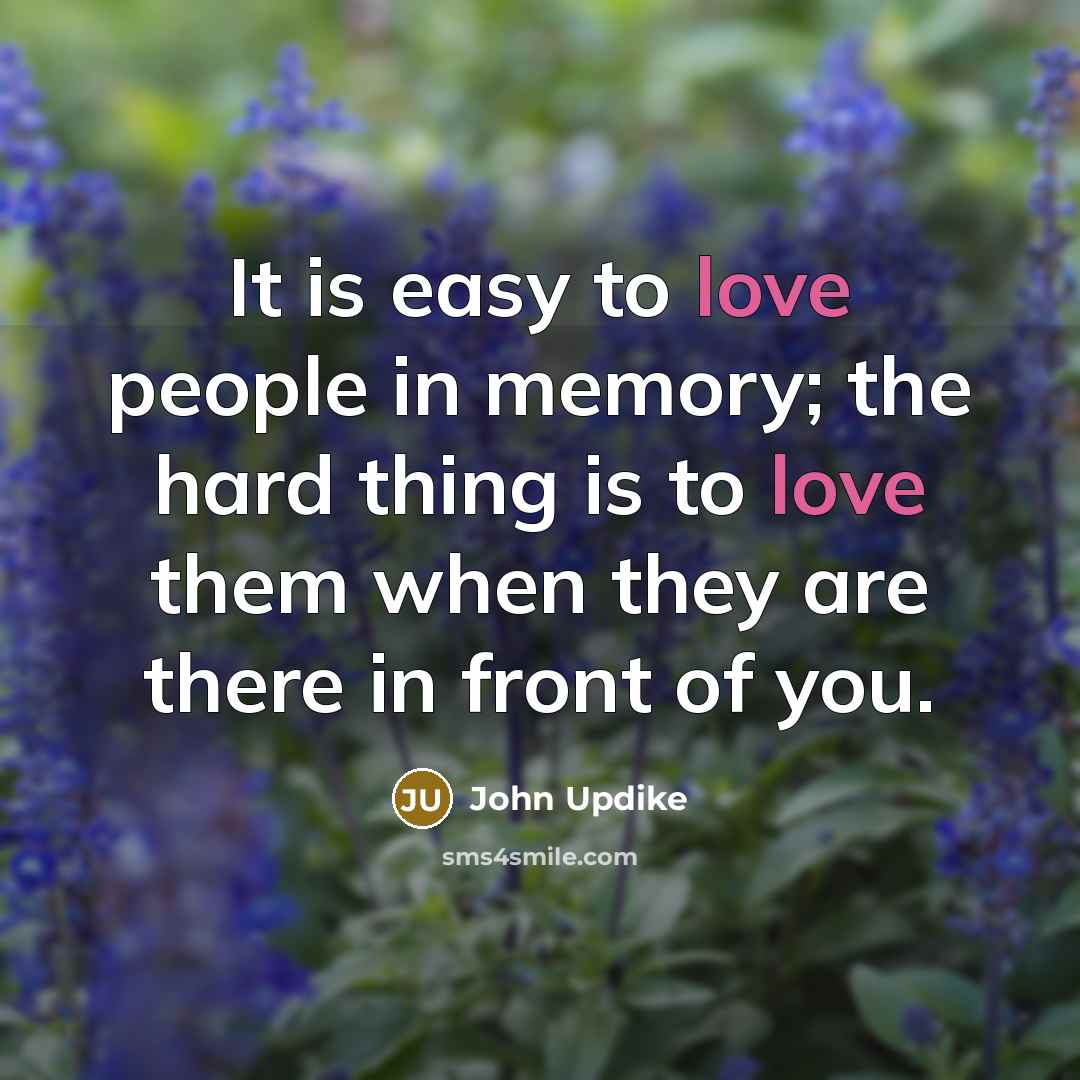 “It is easy to love people in memory; the hard…” quote by John Updike
