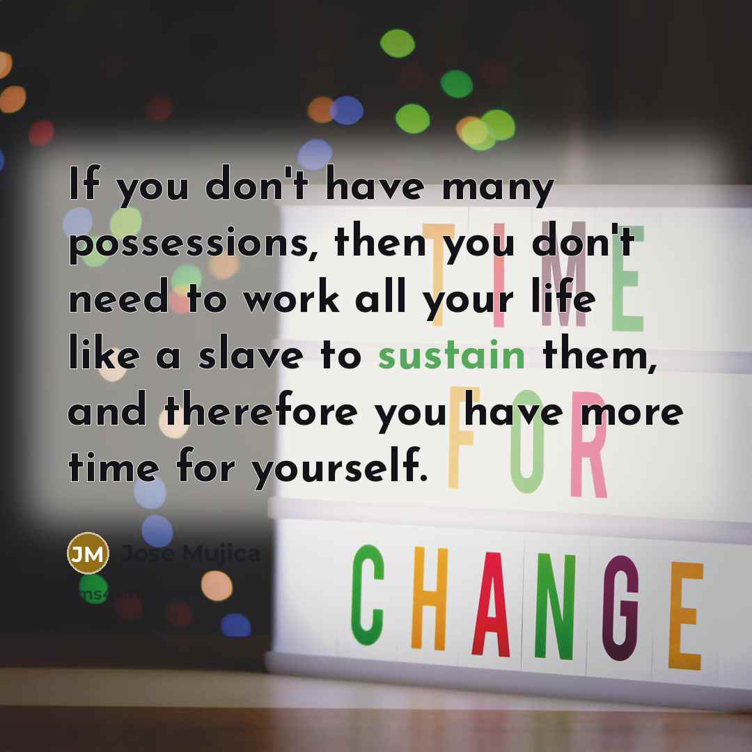 “If you don't have many possessions, then you don't need…” quote by Jose Mujica