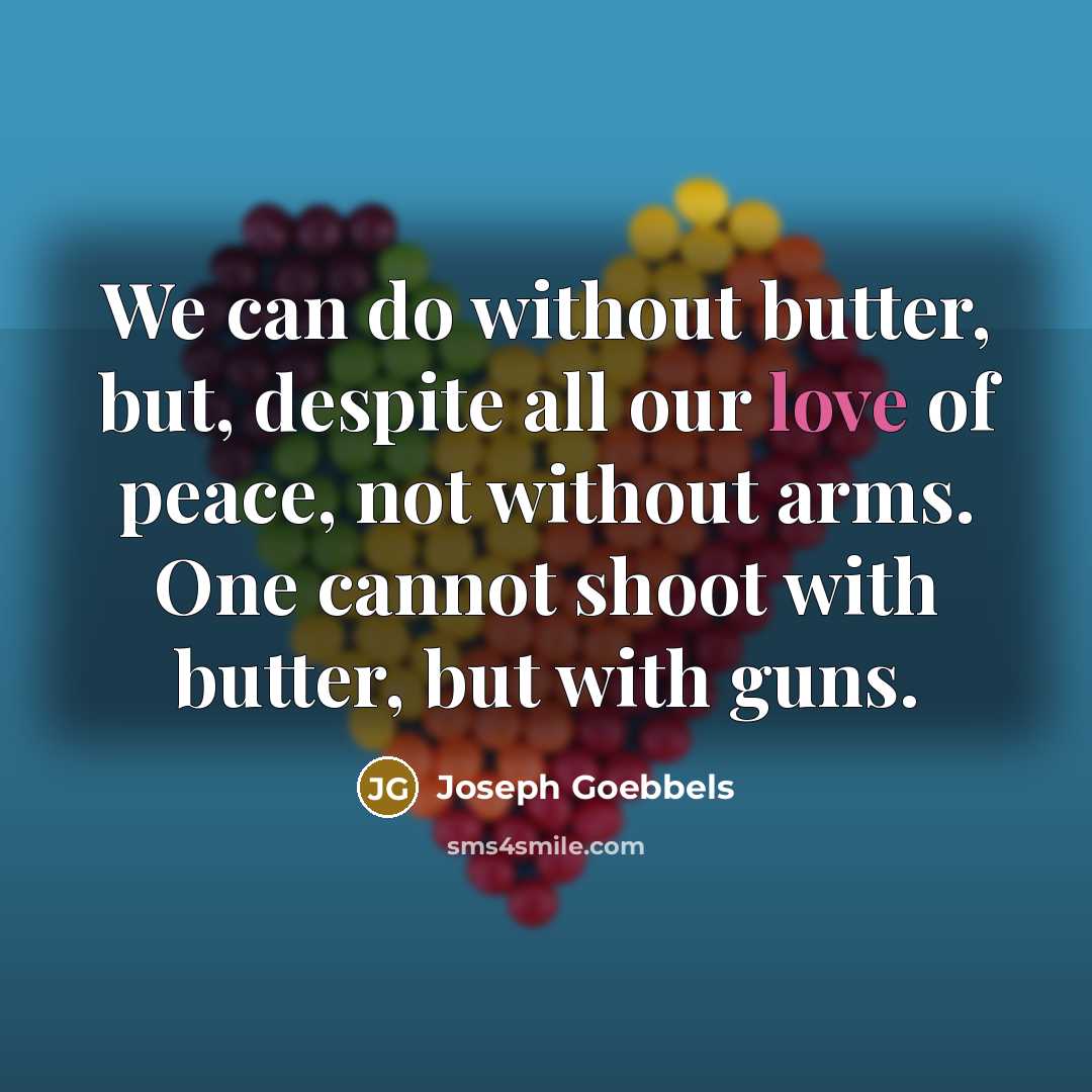 “We can do without butter, but, despite all our love…” quote by Joseph Goebbels