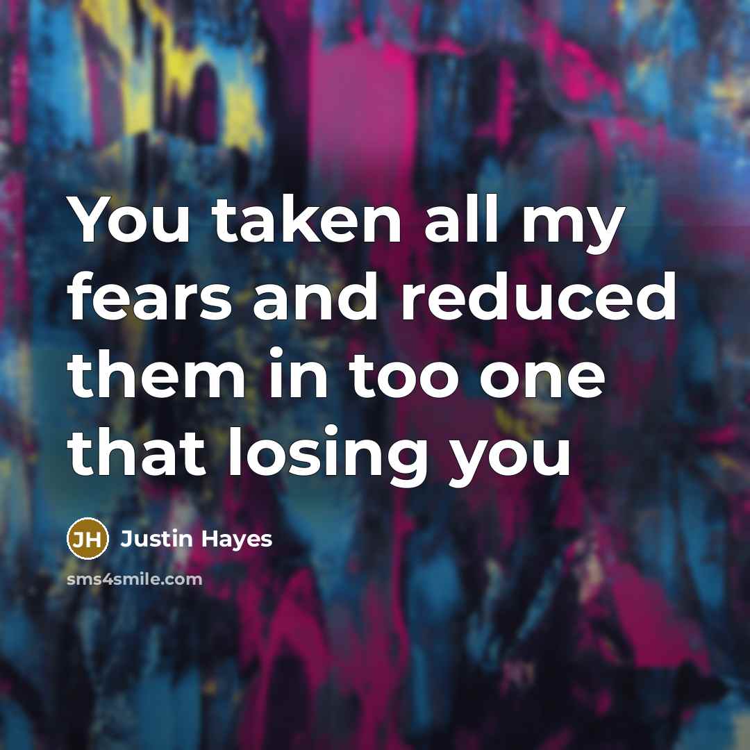 “You taken all my fears and reduced them in too…” quote by Justin Hayes