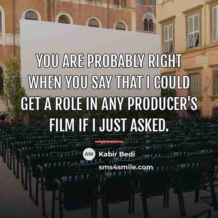 “You are probably right when you say that I could…” quote by Kabir Bedi