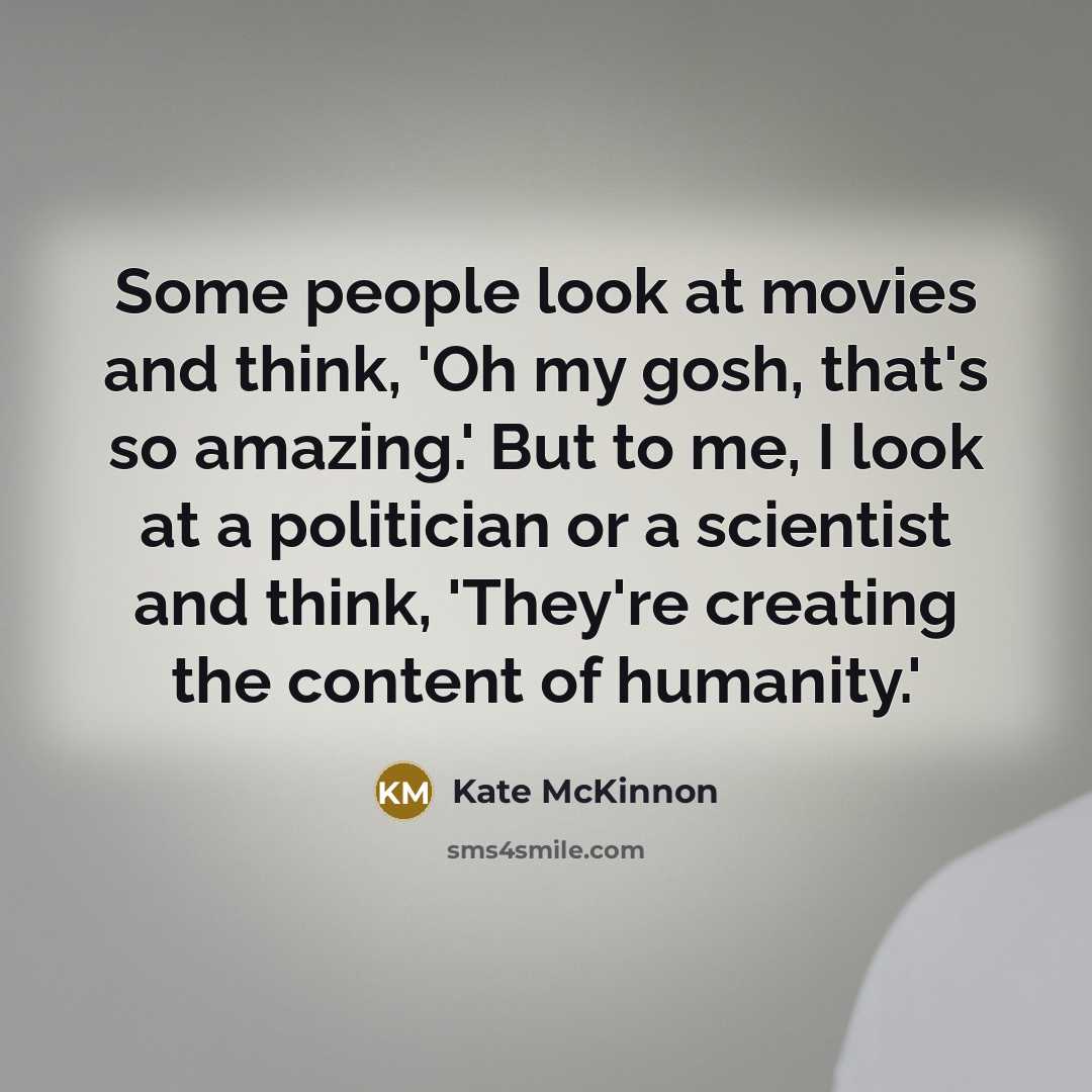 “Some people look at movies and think, 'Oh my gosh,…” quote by Kate McKinnon