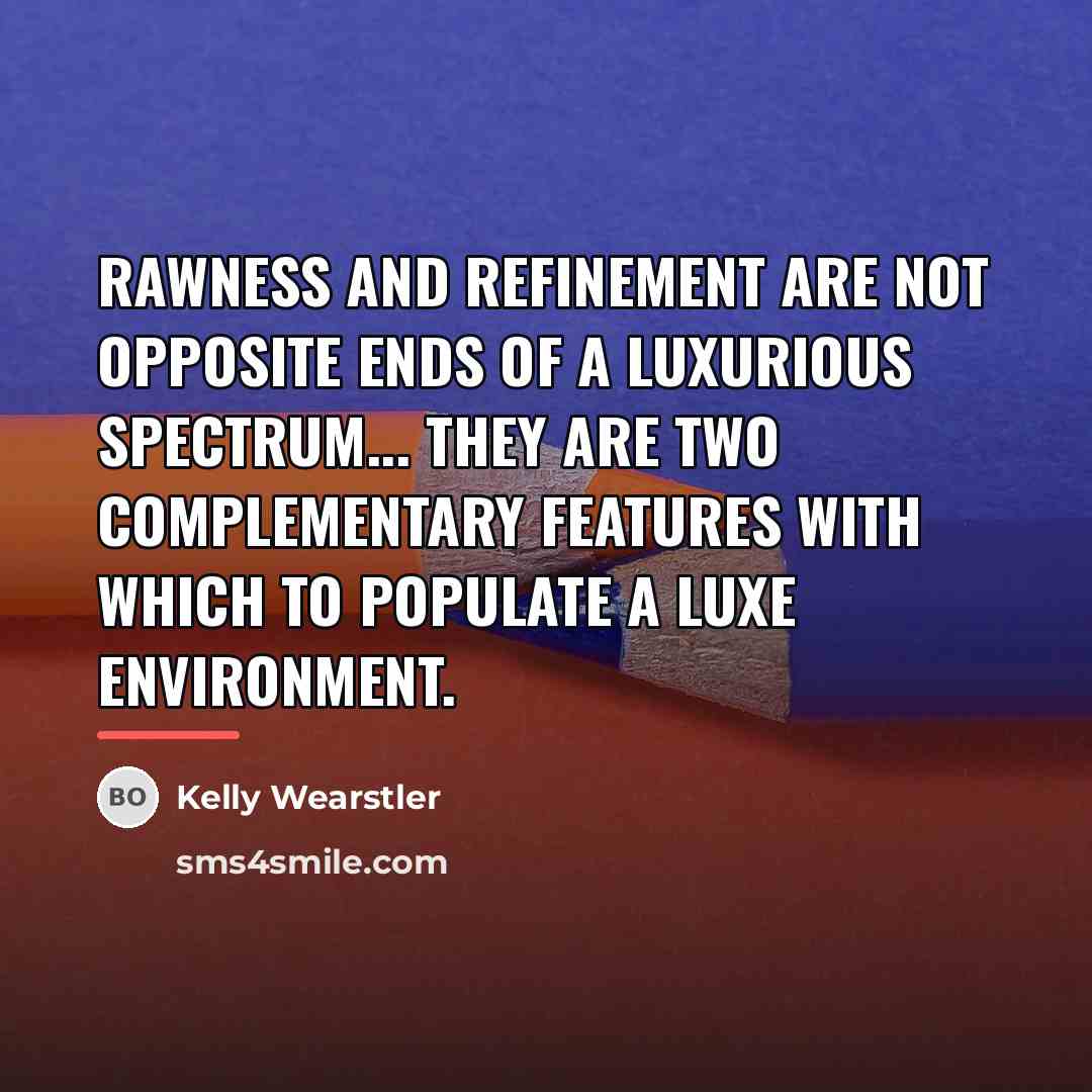 “Rawness and refinement are not opposite ends of a luxurious…” quote by Kelly Wearstler