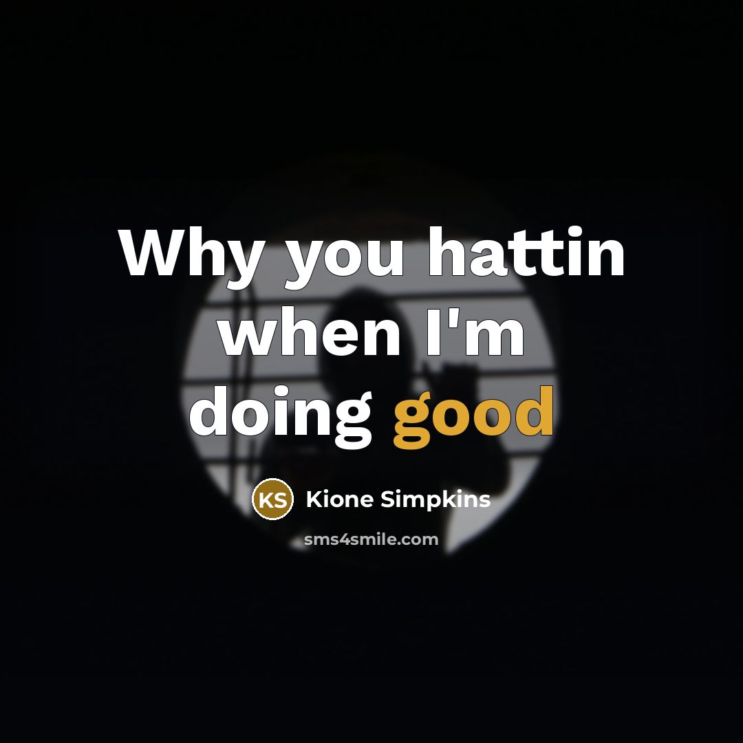 “Why you hattin when I'm doing good…” quote by Kione Simpkins