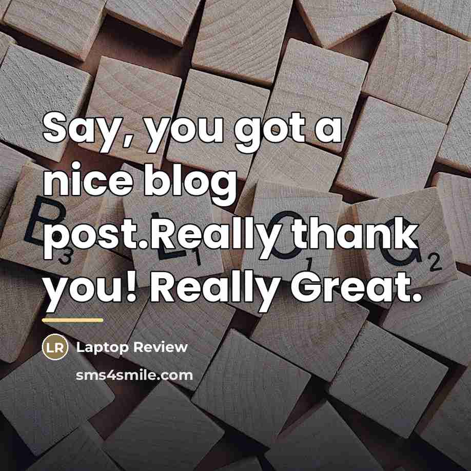 “Say, you got a nice blog post.Really thank you! Really…” quote by Laptop Review