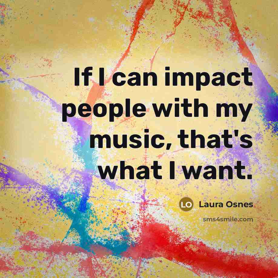 “If I can impact people with my music, that's what…” quote by Laura Osnes