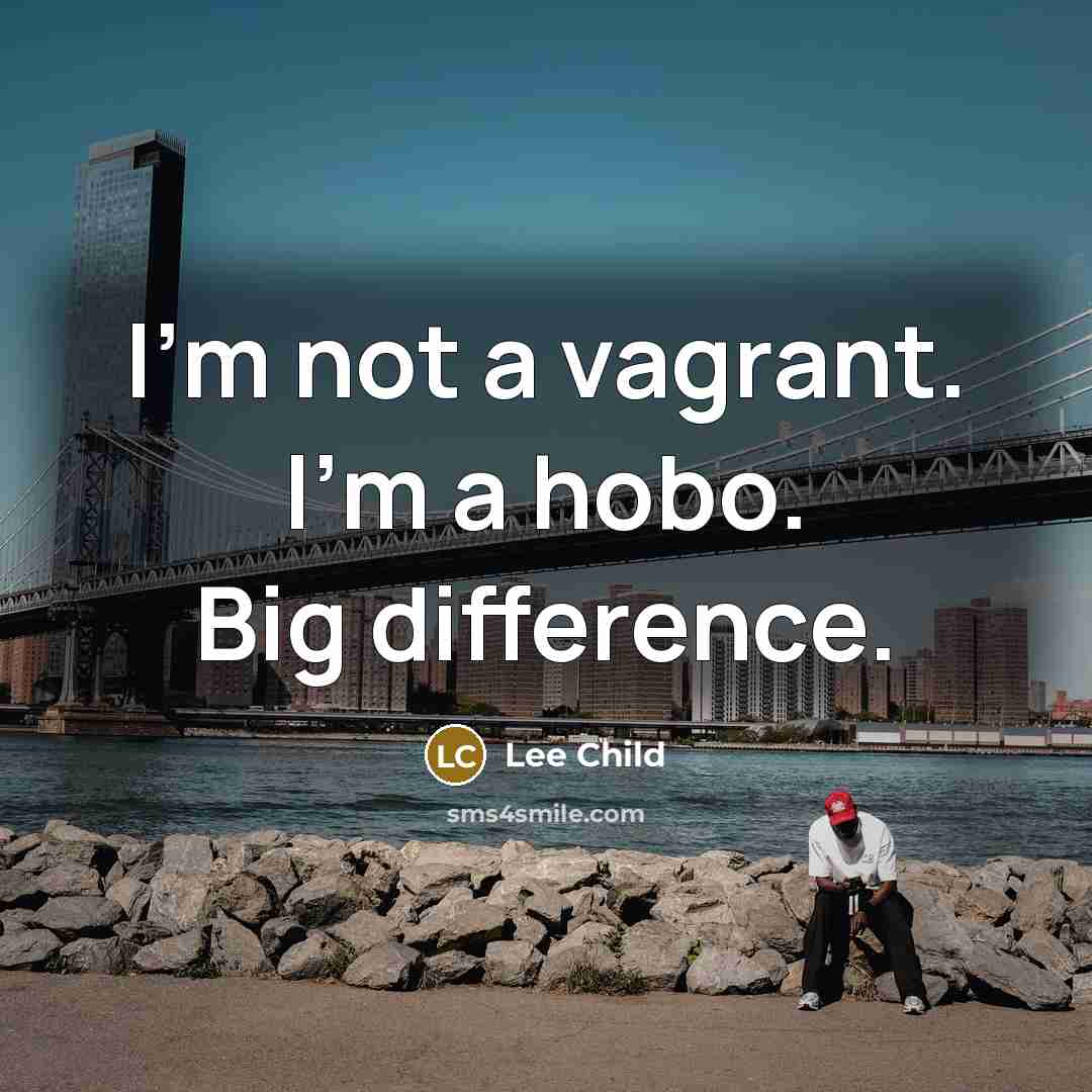 “I'm not a vagrant. I'm a hobo. Big difference.…” quote by Lee Child