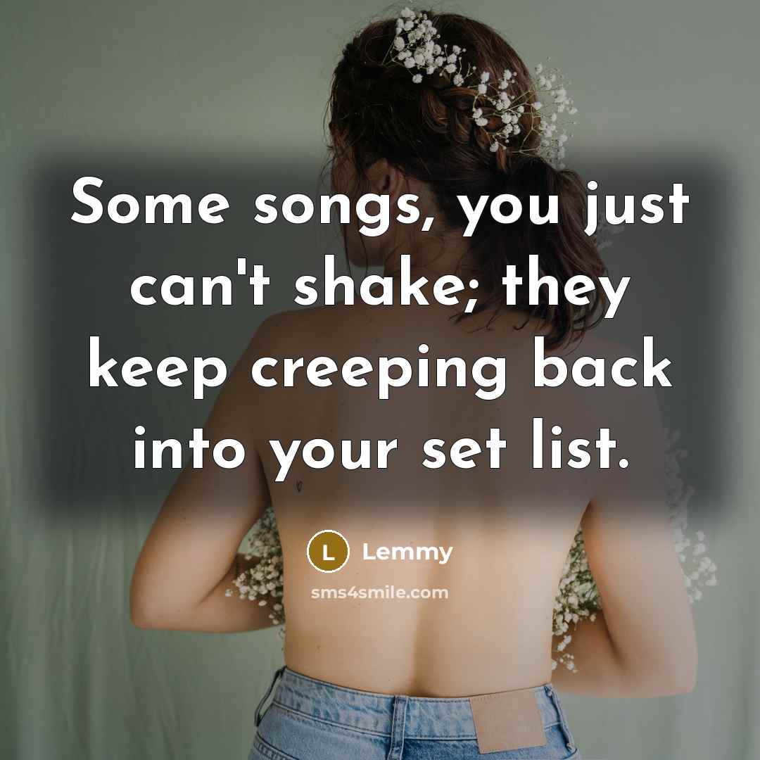 “Some songs, you just can't shake; they keep creeping back…” quote by Lemmy