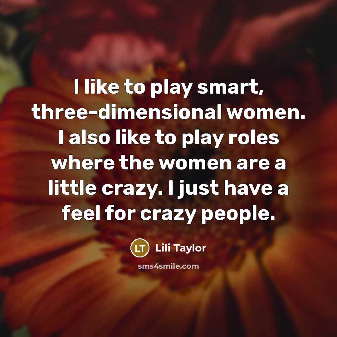 “I like to play smart, three-dimensional women. I also like…” quote by Lili Taylor