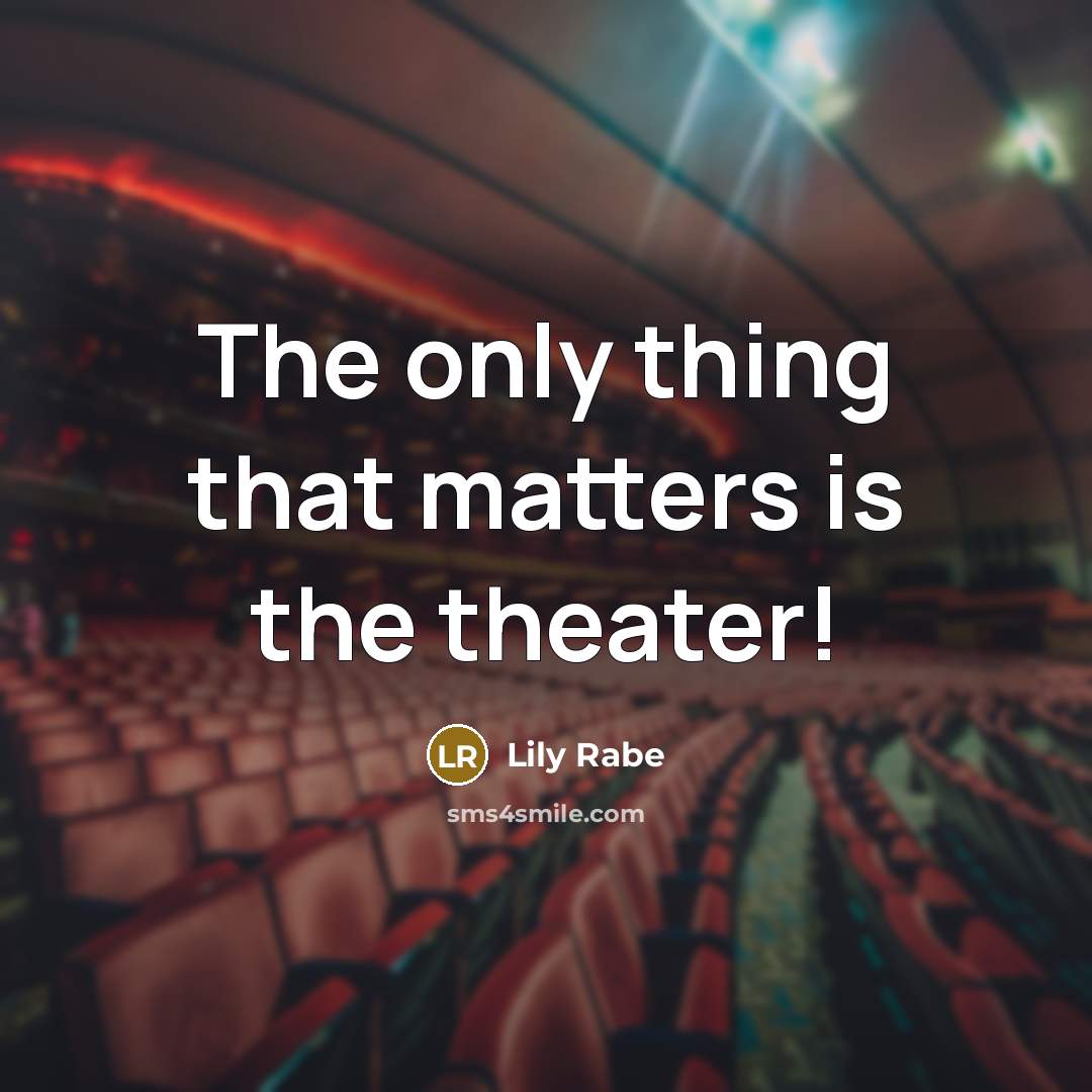 “The only thing that matters is the theater!…” quote by Lily Rabe