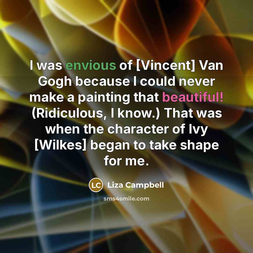 “I was envious of [Vincent] Van Gogh because I could…” quote by Liza Campbell