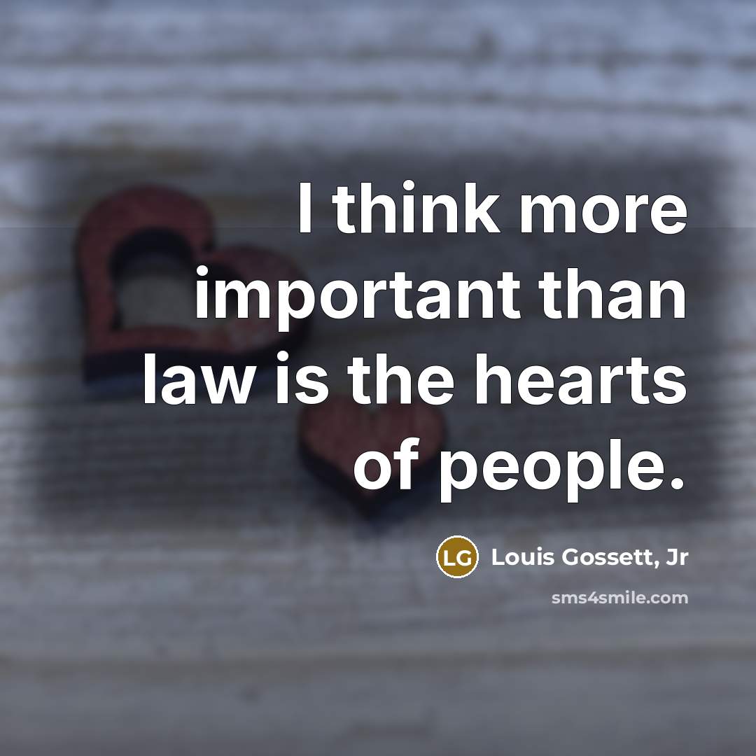 “I think more important than law is the hearts of…” quote by Louis Gossett, Jr
