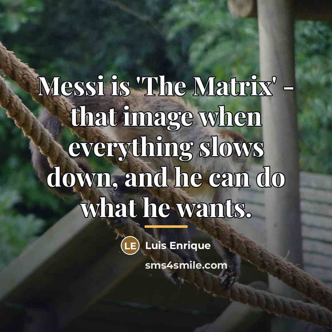 “Messi is 'The Matrix' - that image when everything slows…” quote by Luis Enrique