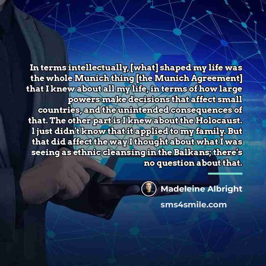 “In terms intellectually, [what] shaped my life was the whole…” quote by Madeleine Albright