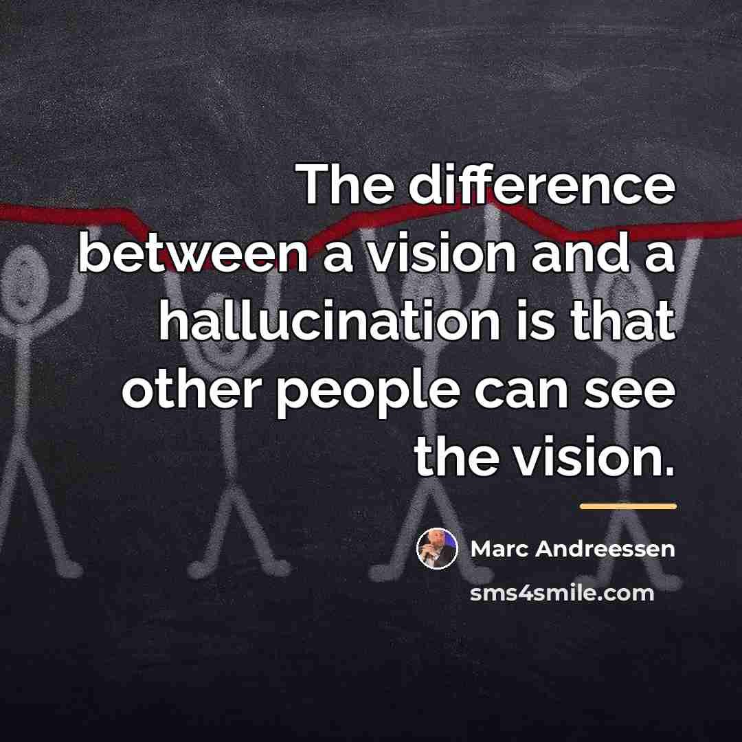 “The difference between a vision and a hallucination is that…” quote by Marc Andreessen