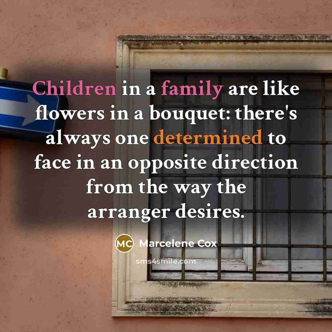 “Children in a family are like flowers in a bouquet:…” quote by Marcelene Cox