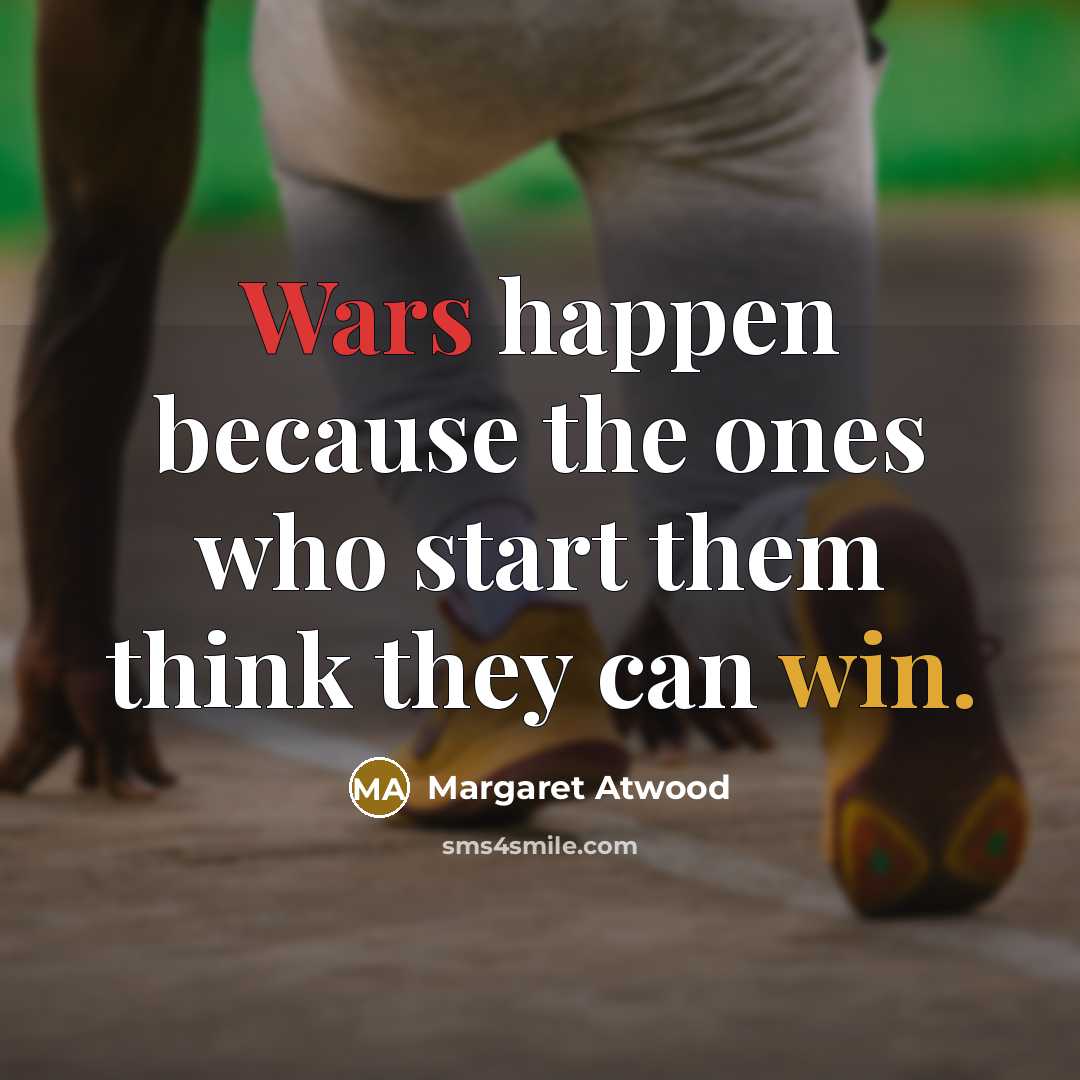 “Wars happen because the ones who start them think they…” quote by Margaret Atwood