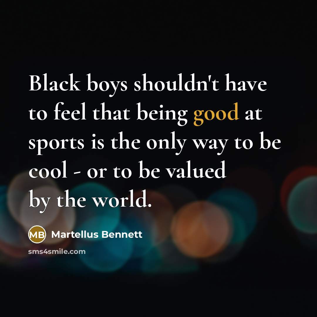 “Black boys shouldn't have to feel that being good at…” quote by Martellus Bennett