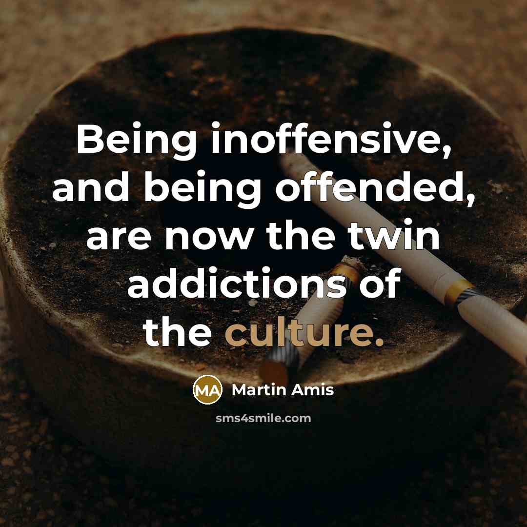 “Being inoffensive, and being offended, are now the twin addictions…” quote by Martin Amis