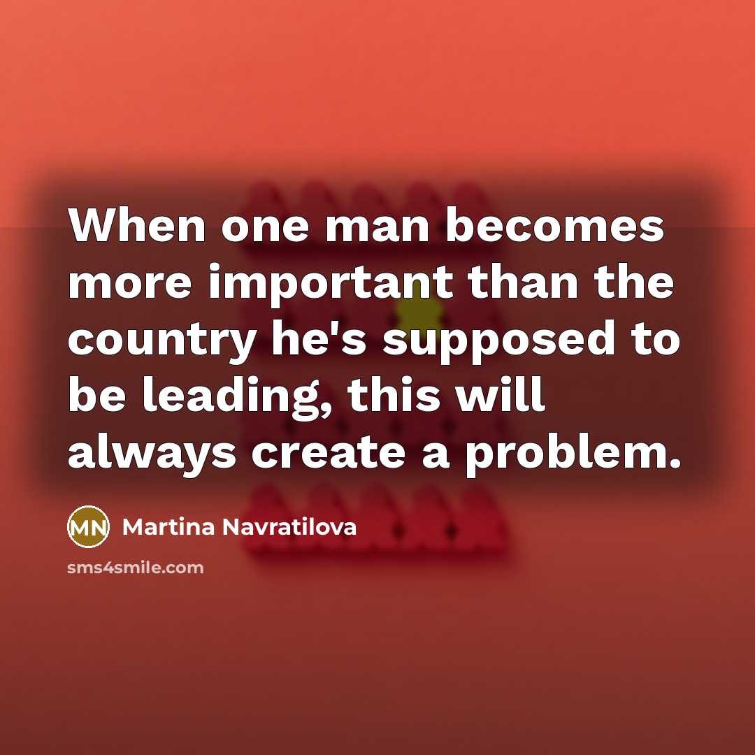“When one man becomes more important than the country he's…” quote by Martina Navratilova