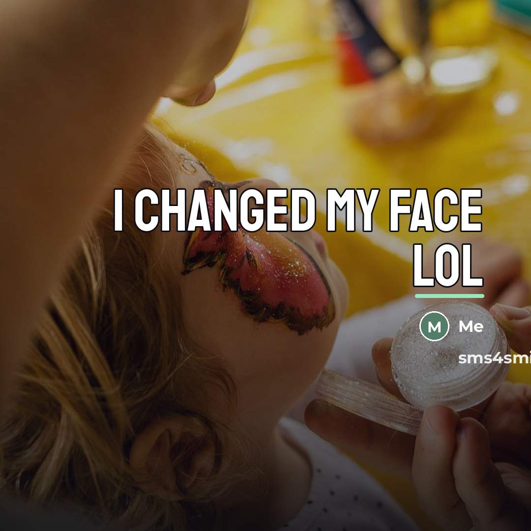 “I changed my face lol…” quote by Me
