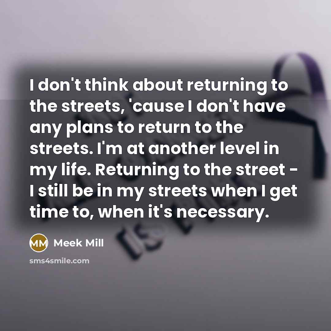 “I don't think about returning to the streets, 'cause I…” quote by Meek Mill