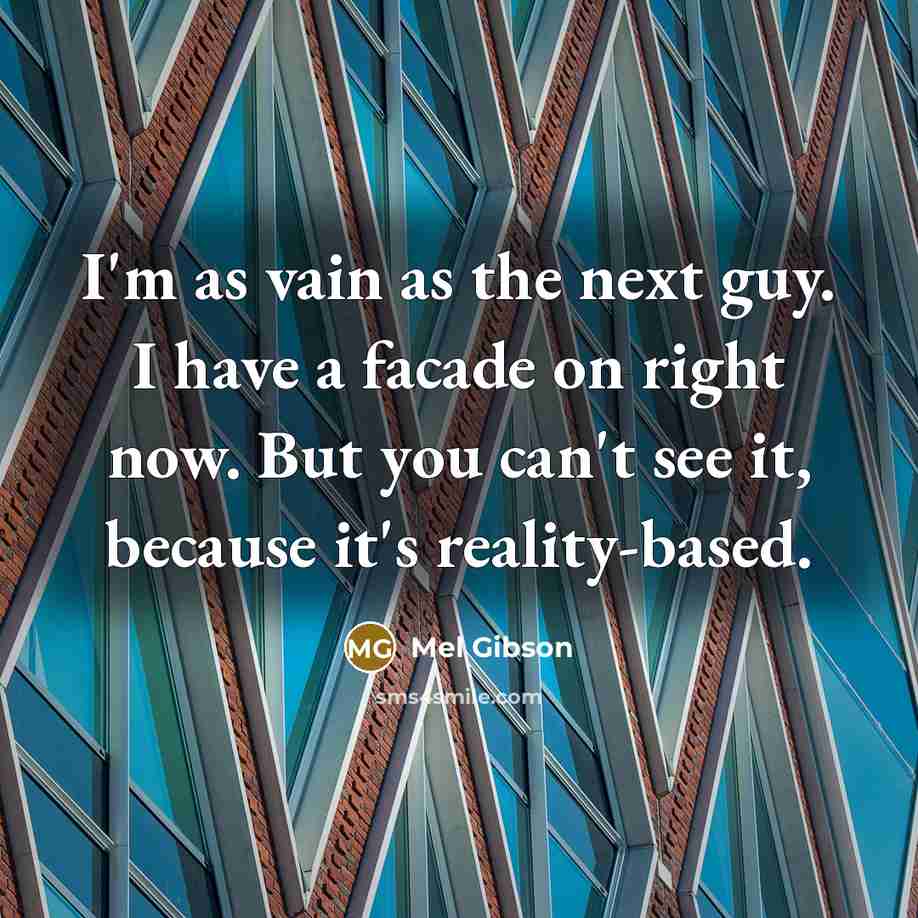 “I'm as vain as the next guy. I have a…” quote by Mel Gibson